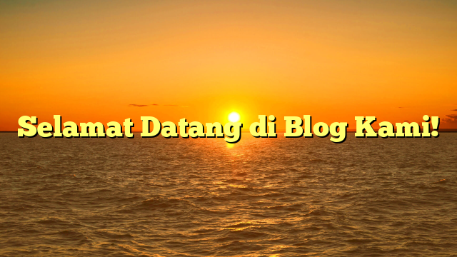 Selamat Datang di Blog Kami!